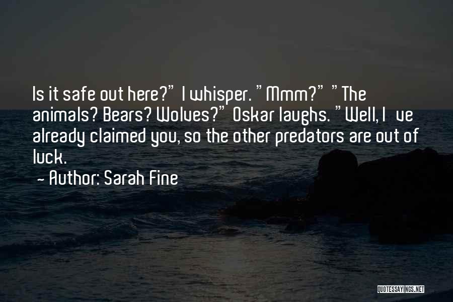 Sarah Fine Quotes: Is It Safe Out Here? I Whisper. Mmm? The Animals? Bears? Wolves? Oskar Laughs. Well, I've Already Claimed You, So