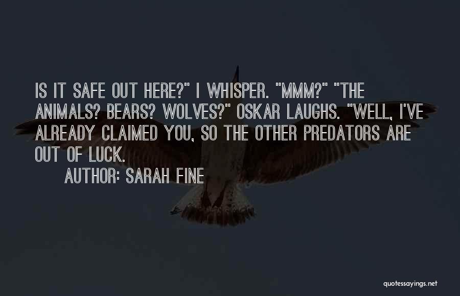 Sarah Fine Quotes: Is It Safe Out Here? I Whisper. Mmm? The Animals? Bears? Wolves? Oskar Laughs. Well, I've Already Claimed You, So