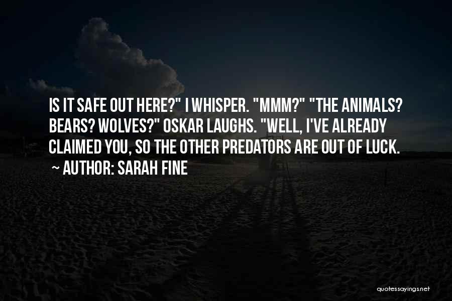 Sarah Fine Quotes: Is It Safe Out Here? I Whisper. Mmm? The Animals? Bears? Wolves? Oskar Laughs. Well, I've Already Claimed You, So