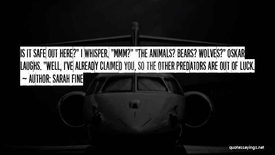 Sarah Fine Quotes: Is It Safe Out Here? I Whisper. Mmm? The Animals? Bears? Wolves? Oskar Laughs. Well, I've Already Claimed You, So