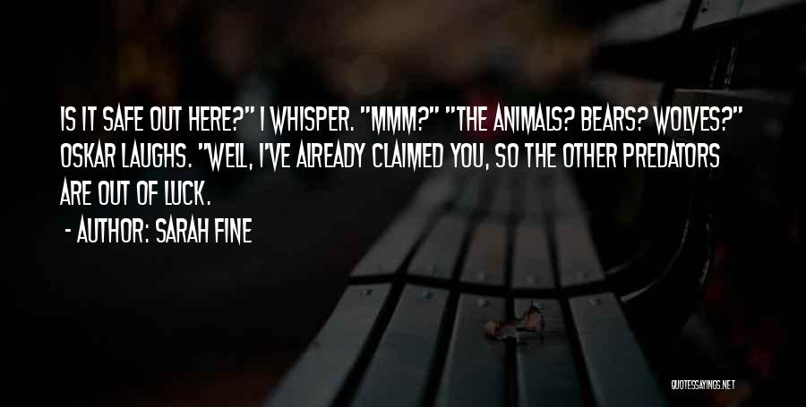 Sarah Fine Quotes: Is It Safe Out Here? I Whisper. Mmm? The Animals? Bears? Wolves? Oskar Laughs. Well, I've Already Claimed You, So