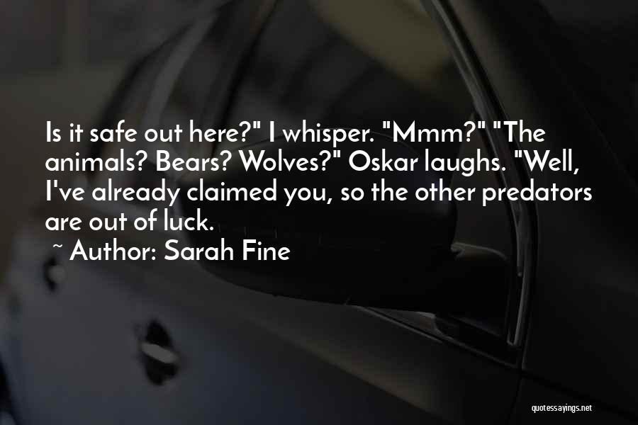 Sarah Fine Quotes: Is It Safe Out Here? I Whisper. Mmm? The Animals? Bears? Wolves? Oskar Laughs. Well, I've Already Claimed You, So