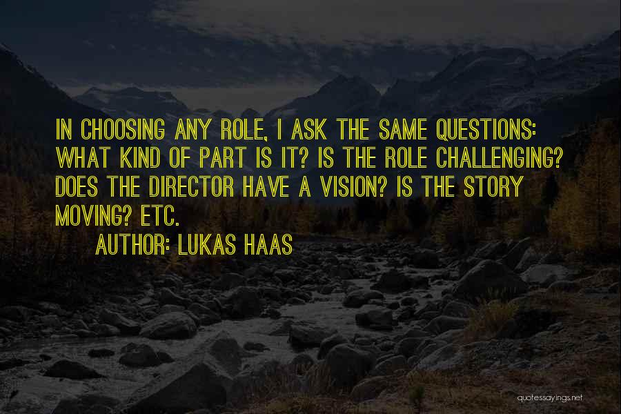 Lukas Haas Quotes: In Choosing Any Role, I Ask The Same Questions: What Kind Of Part Is It? Is The Role Challenging? Does