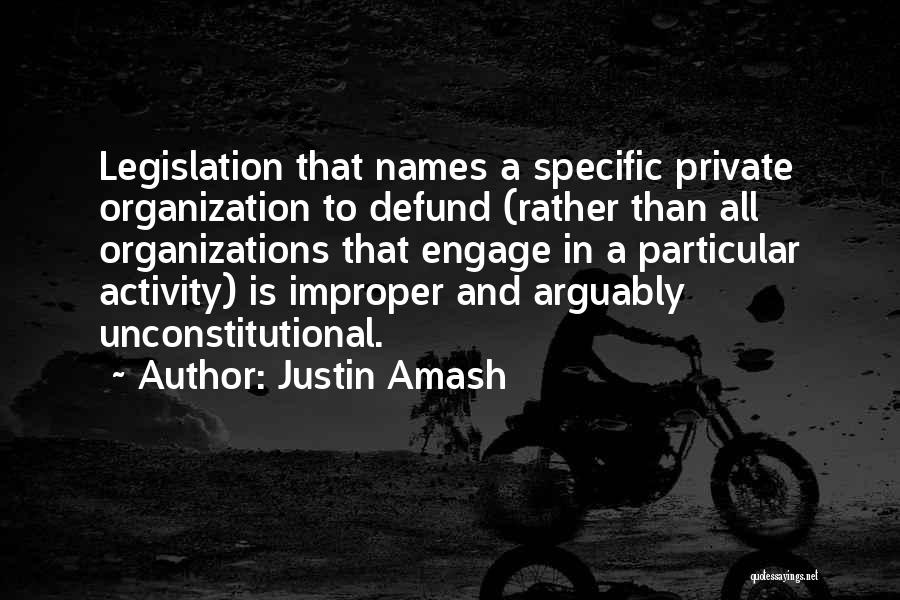 Justin Amash Quotes: Legislation That Names A Specific Private Organization To Defund (rather Than All Organizations That Engage In A Particular Activity) Is
