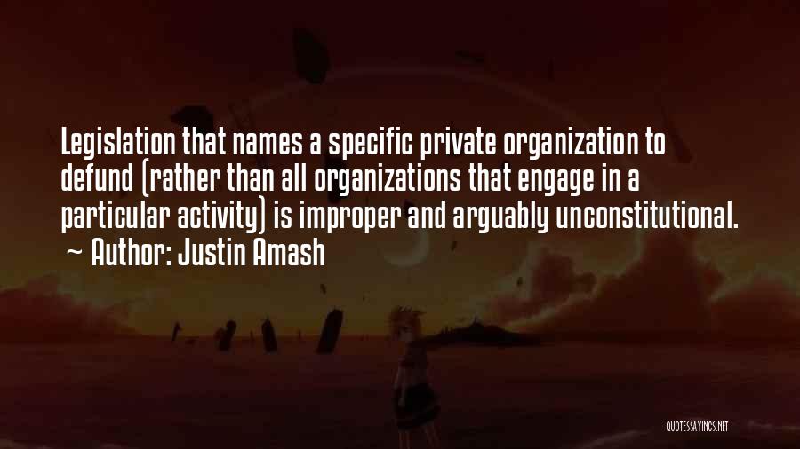 Justin Amash Quotes: Legislation That Names A Specific Private Organization To Defund (rather Than All Organizations That Engage In A Particular Activity) Is