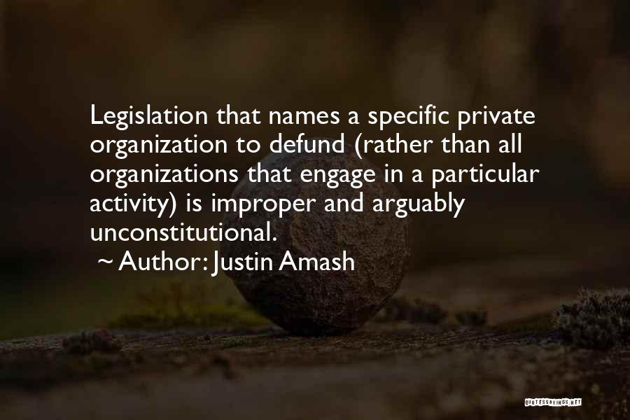 Justin Amash Quotes: Legislation That Names A Specific Private Organization To Defund (rather Than All Organizations That Engage In A Particular Activity) Is