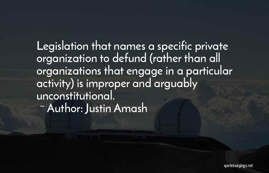 Justin Amash Quotes: Legislation That Names A Specific Private Organization To Defund (rather Than All Organizations That Engage In A Particular Activity) Is