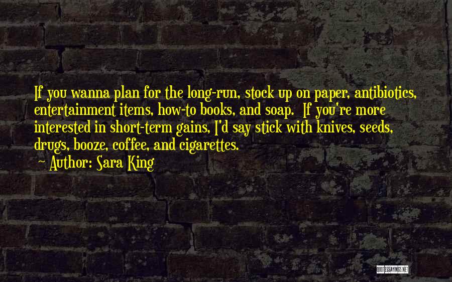 Sara King Quotes: If You Wanna Plan For The Long-run, Stock Up On Paper, Antibiotics, Entertainment Items, How-to Books, And Soap. If You're