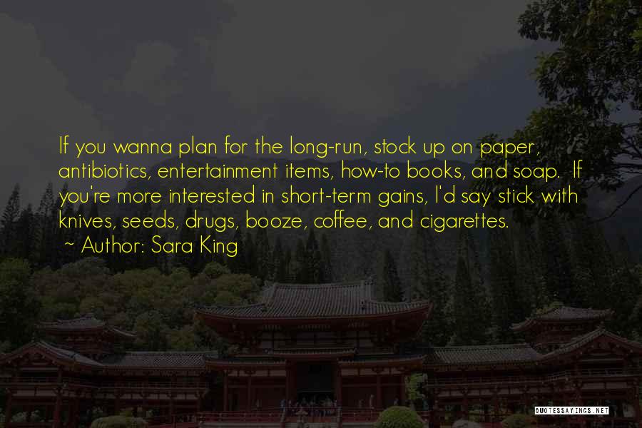 Sara King Quotes: If You Wanna Plan For The Long-run, Stock Up On Paper, Antibiotics, Entertainment Items, How-to Books, And Soap. If You're