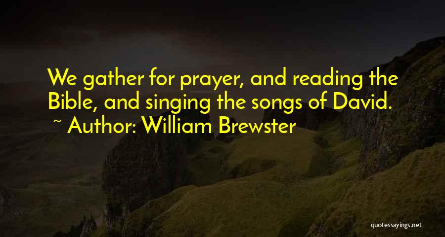William Brewster Quotes: We Gather For Prayer, And Reading The Bible, And Singing The Songs Of David.