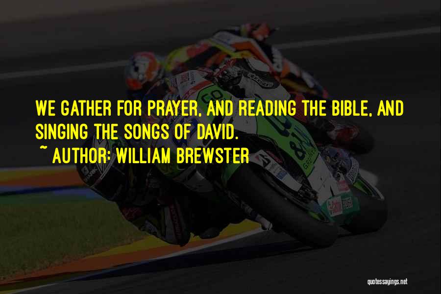 William Brewster Quotes: We Gather For Prayer, And Reading The Bible, And Singing The Songs Of David.