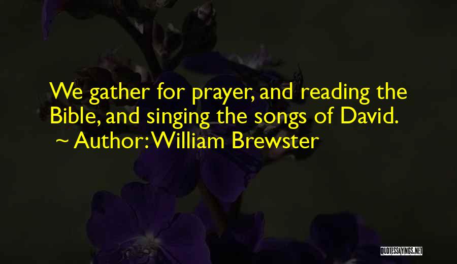 William Brewster Quotes: We Gather For Prayer, And Reading The Bible, And Singing The Songs Of David.