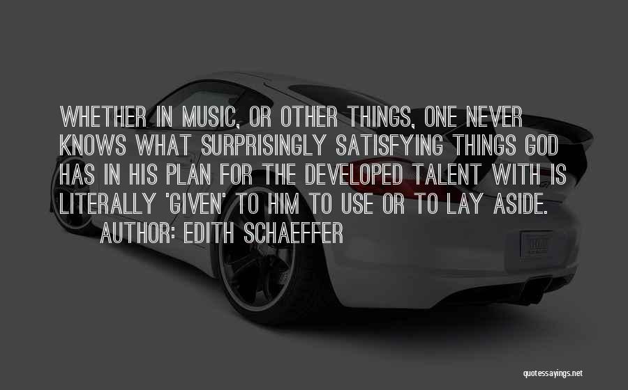 Edith Schaeffer Quotes: Whether In Music, Or Other Things, One Never Knows What Surprisingly Satisfying Things God Has In His Plan For The