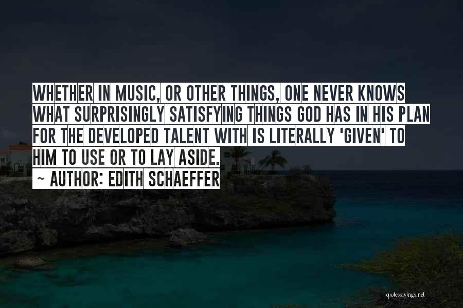Edith Schaeffer Quotes: Whether In Music, Or Other Things, One Never Knows What Surprisingly Satisfying Things God Has In His Plan For The