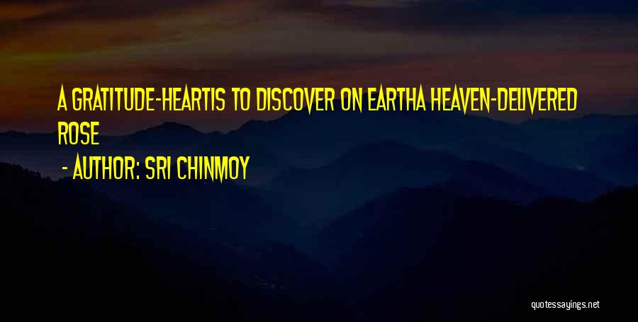 Sri Chinmoy Quotes: A Gratitude-heartis To Discover On Eartha Heaven-delivered Rose