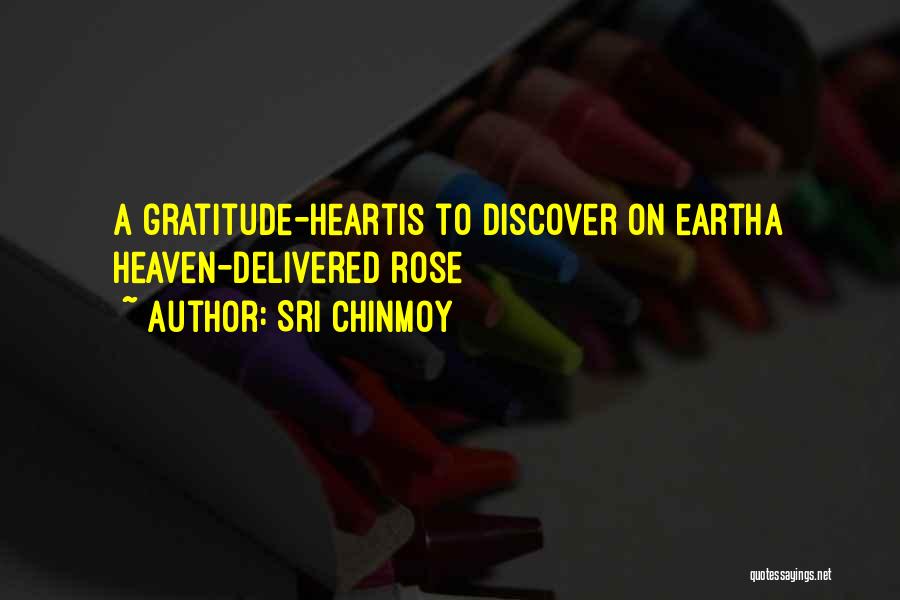 Sri Chinmoy Quotes: A Gratitude-heartis To Discover On Eartha Heaven-delivered Rose