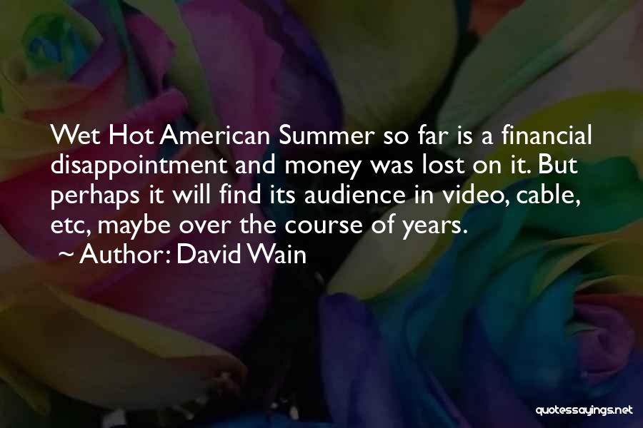 David Wain Quotes: Wet Hot American Summer So Far Is A Financial Disappointment And Money Was Lost On It. But Perhaps It Will