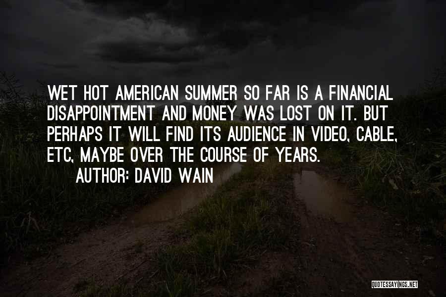 David Wain Quotes: Wet Hot American Summer So Far Is A Financial Disappointment And Money Was Lost On It. But Perhaps It Will