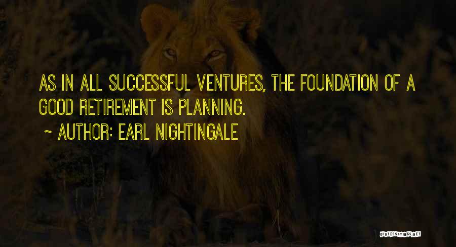 Earl Nightingale Quotes: As In All Successful Ventures, The Foundation Of A Good Retirement Is Planning.