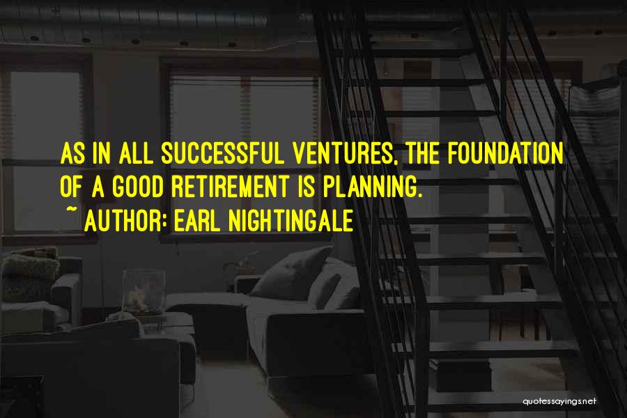 Earl Nightingale Quotes: As In All Successful Ventures, The Foundation Of A Good Retirement Is Planning.