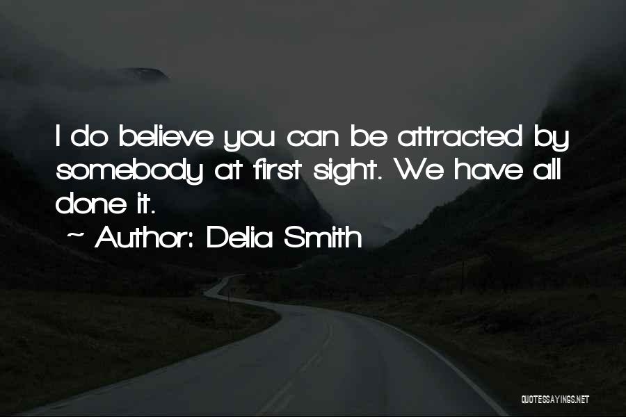 Delia Smith Quotes: I Do Believe You Can Be Attracted By Somebody At First Sight. We Have All Done It.