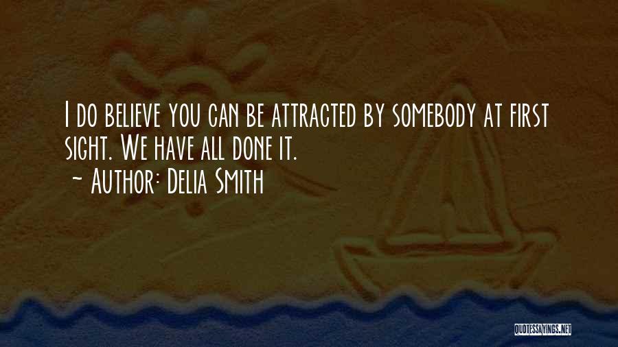 Delia Smith Quotes: I Do Believe You Can Be Attracted By Somebody At First Sight. We Have All Done It.