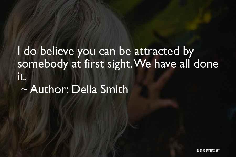 Delia Smith Quotes: I Do Believe You Can Be Attracted By Somebody At First Sight. We Have All Done It.