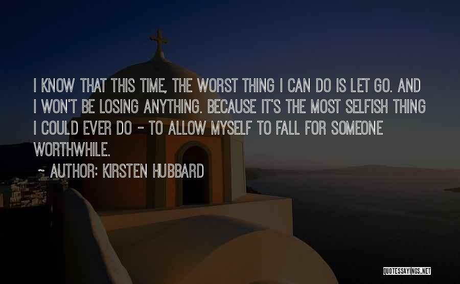 Kirsten Hubbard Quotes: I Know That This Time, The Worst Thing I Can Do Is Let Go. And I Won't Be Losing Anything.