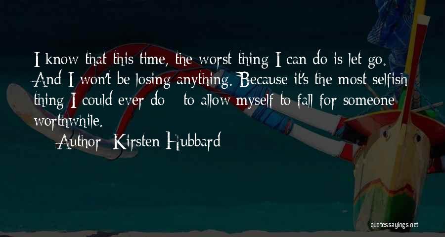 Kirsten Hubbard Quotes: I Know That This Time, The Worst Thing I Can Do Is Let Go. And I Won't Be Losing Anything.