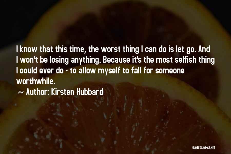 Kirsten Hubbard Quotes: I Know That This Time, The Worst Thing I Can Do Is Let Go. And I Won't Be Losing Anything.