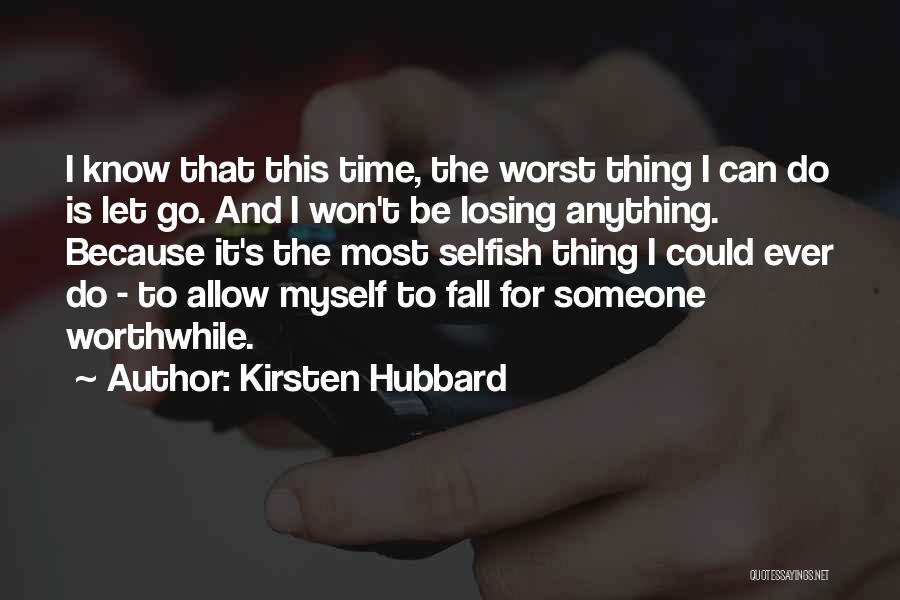 Kirsten Hubbard Quotes: I Know That This Time, The Worst Thing I Can Do Is Let Go. And I Won't Be Losing Anything.