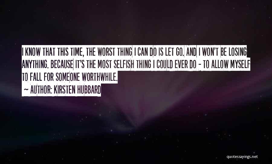 Kirsten Hubbard Quotes: I Know That This Time, The Worst Thing I Can Do Is Let Go. And I Won't Be Losing Anything.