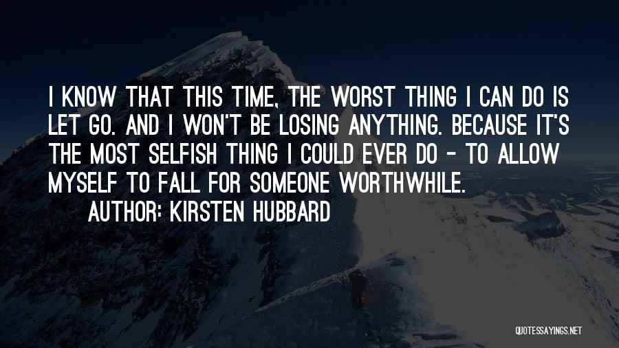 Kirsten Hubbard Quotes: I Know That This Time, The Worst Thing I Can Do Is Let Go. And I Won't Be Losing Anything.