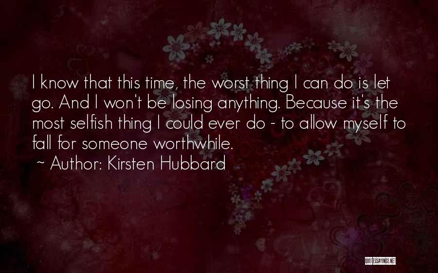 Kirsten Hubbard Quotes: I Know That This Time, The Worst Thing I Can Do Is Let Go. And I Won't Be Losing Anything.