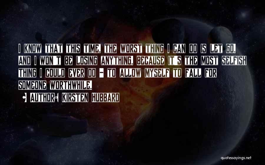 Kirsten Hubbard Quotes: I Know That This Time, The Worst Thing I Can Do Is Let Go. And I Won't Be Losing Anything.