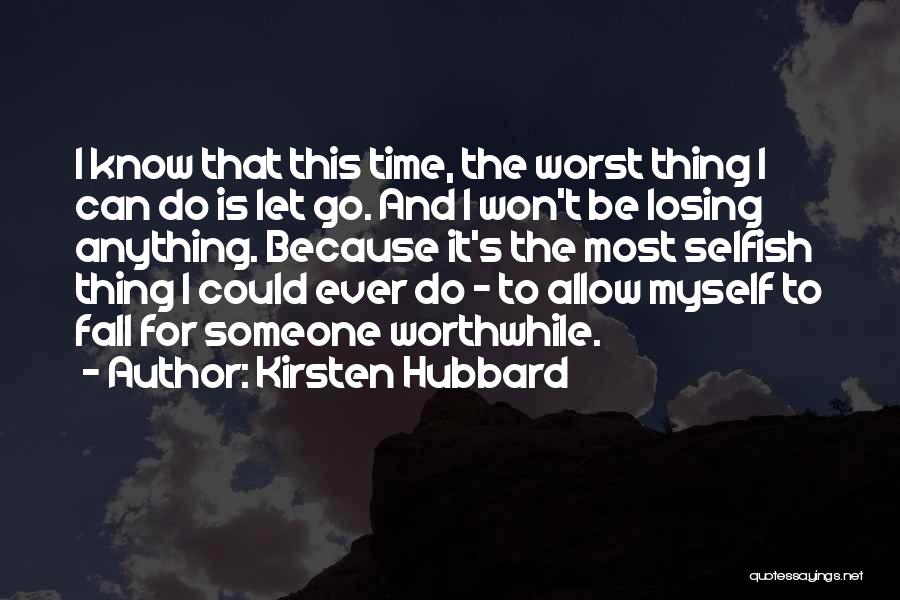 Kirsten Hubbard Quotes: I Know That This Time, The Worst Thing I Can Do Is Let Go. And I Won't Be Losing Anything.