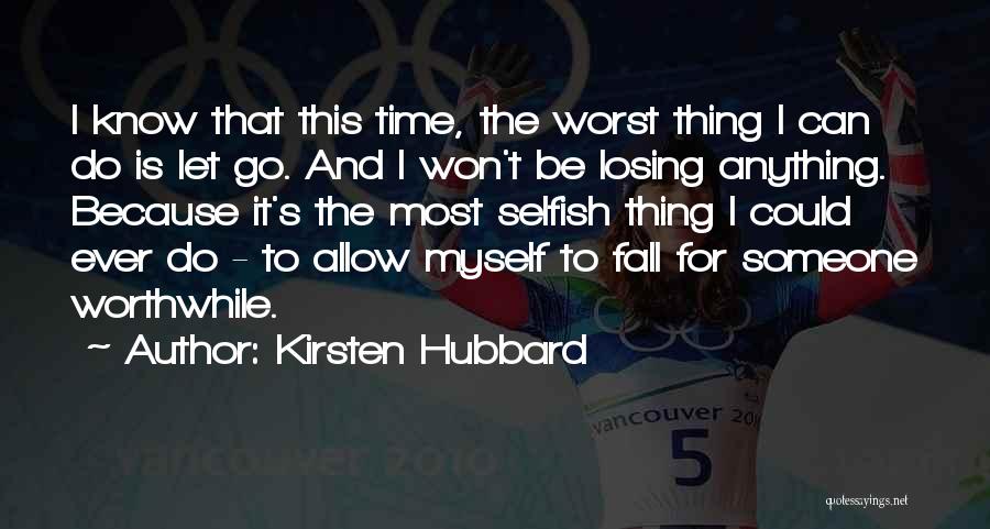 Kirsten Hubbard Quotes: I Know That This Time, The Worst Thing I Can Do Is Let Go. And I Won't Be Losing Anything.