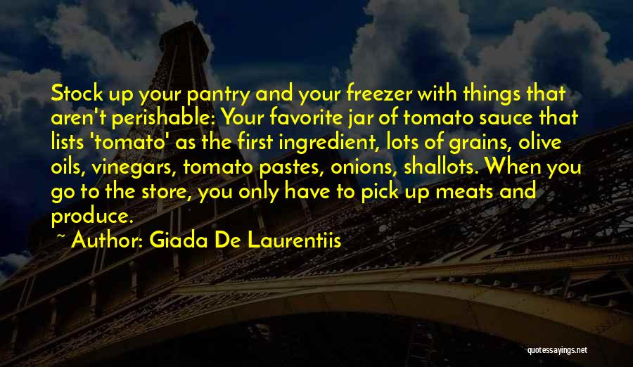 Giada De Laurentiis Quotes: Stock Up Your Pantry And Your Freezer With Things That Aren't Perishable: Your Favorite Jar Of Tomato Sauce That Lists