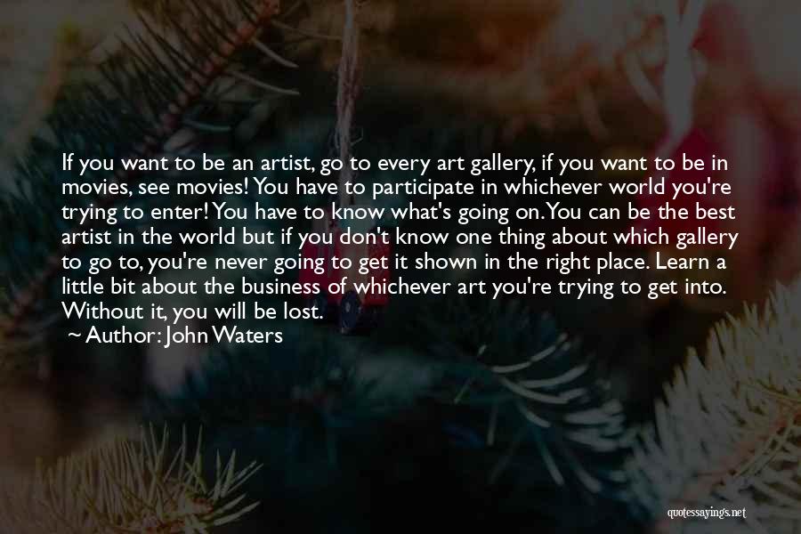 John Waters Quotes: If You Want To Be An Artist, Go To Every Art Gallery, If You Want To Be In Movies, See