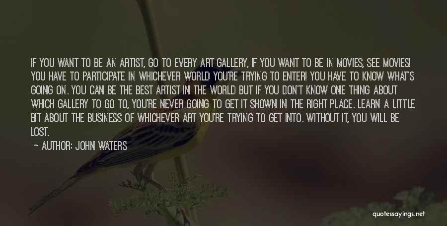 John Waters Quotes: If You Want To Be An Artist, Go To Every Art Gallery, If You Want To Be In Movies, See