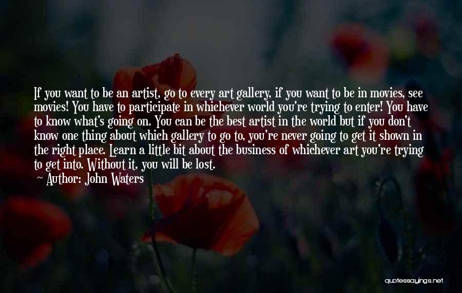 John Waters Quotes: If You Want To Be An Artist, Go To Every Art Gallery, If You Want To Be In Movies, See