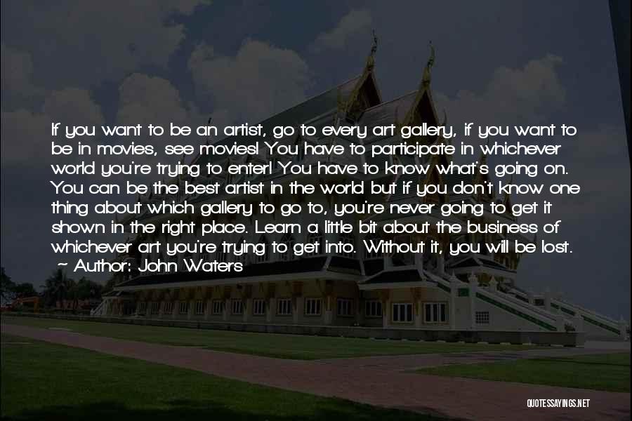 John Waters Quotes: If You Want To Be An Artist, Go To Every Art Gallery, If You Want To Be In Movies, See