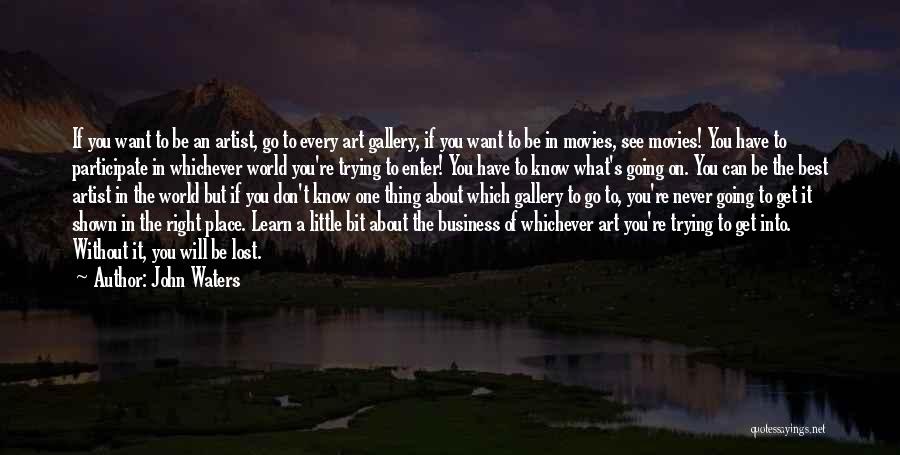 John Waters Quotes: If You Want To Be An Artist, Go To Every Art Gallery, If You Want To Be In Movies, See