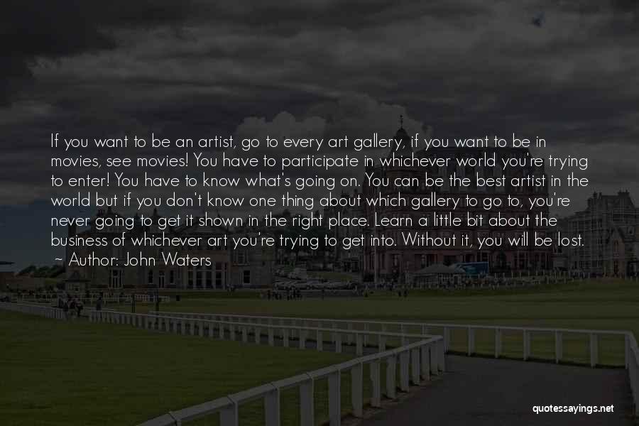 John Waters Quotes: If You Want To Be An Artist, Go To Every Art Gallery, If You Want To Be In Movies, See