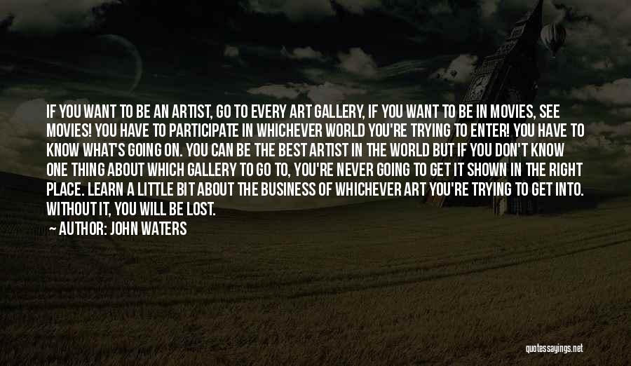 John Waters Quotes: If You Want To Be An Artist, Go To Every Art Gallery, If You Want To Be In Movies, See