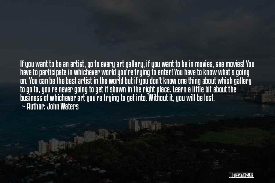 John Waters Quotes: If You Want To Be An Artist, Go To Every Art Gallery, If You Want To Be In Movies, See