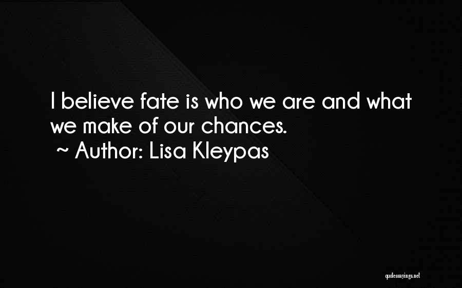 Lisa Kleypas Quotes: I Believe Fate Is Who We Are And What We Make Of Our Chances.