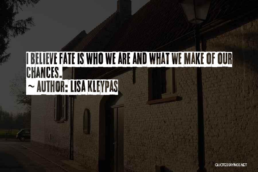 Lisa Kleypas Quotes: I Believe Fate Is Who We Are And What We Make Of Our Chances.