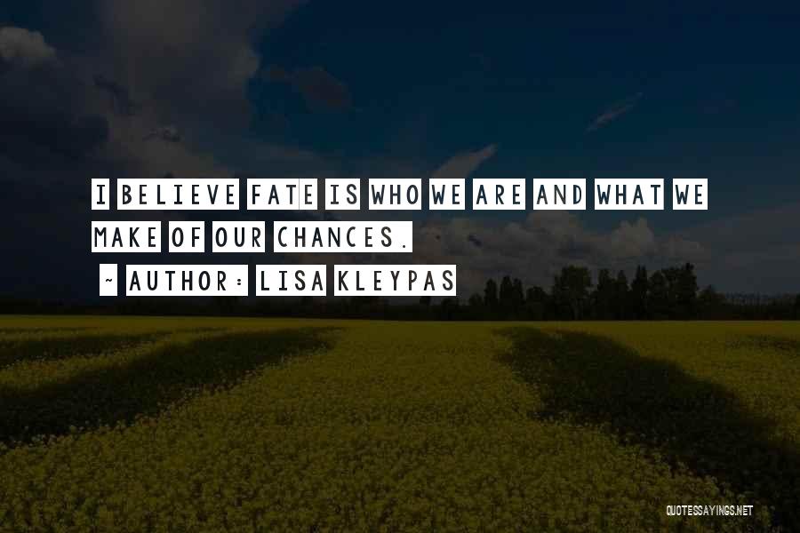 Lisa Kleypas Quotes: I Believe Fate Is Who We Are And What We Make Of Our Chances.