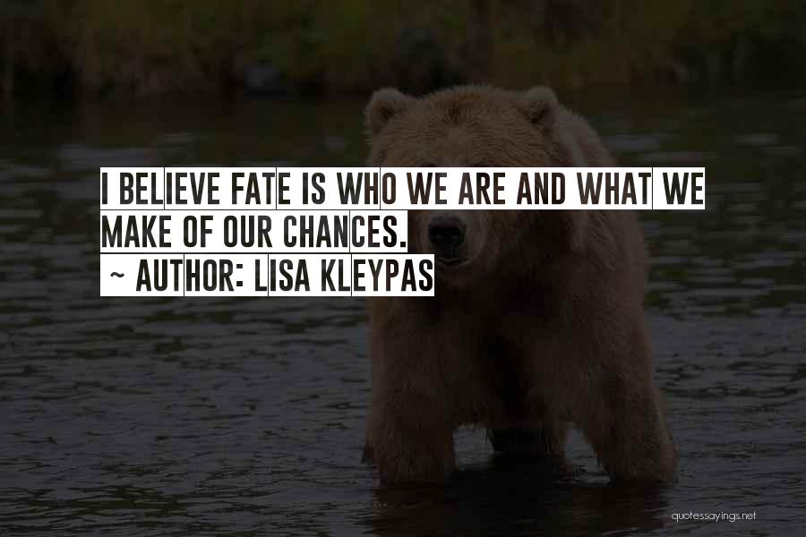 Lisa Kleypas Quotes: I Believe Fate Is Who We Are And What We Make Of Our Chances.